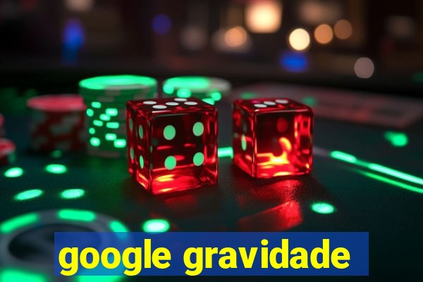 google gravidade